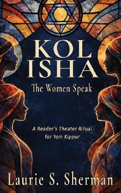 Kol Isha: A Reader's Theater Ritual for Yom Kippur by Laurie S. Sherman