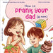 How to Prank Your Dad (& Mom) by Ashish Gupta
