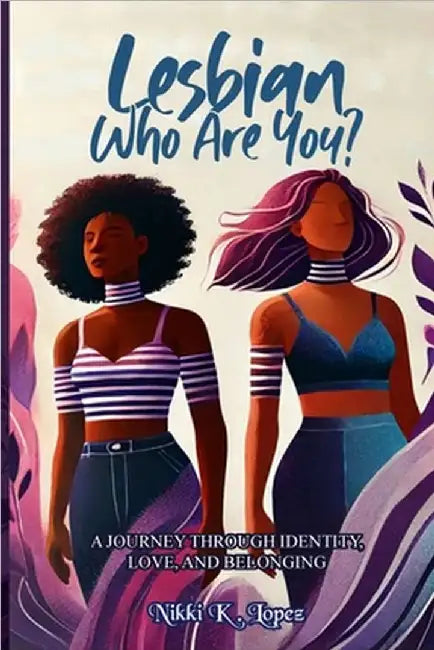 Lesbian Who Are You: A Journey Through Identity, Love, and Belonging by Nikki Lopez