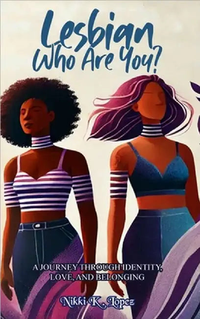 Lesbian Who Are You: A Journey Through Identity, Love, and Belonging by Lopez, Nikki