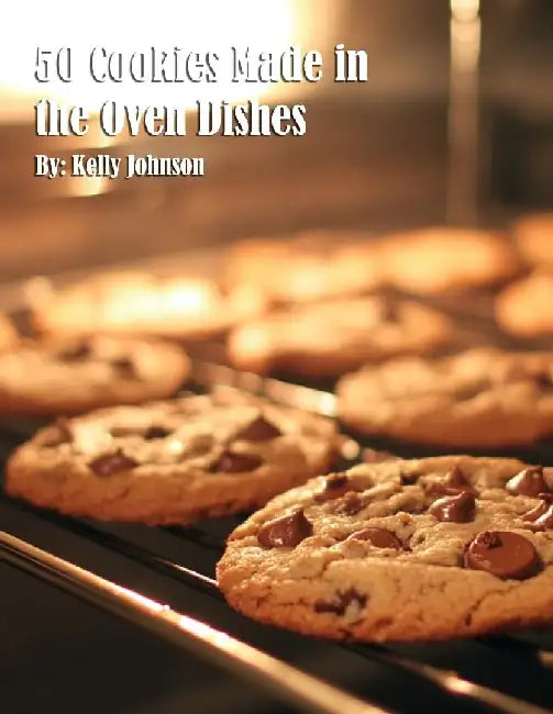 50 Cookies Made in the Oven Dishes by Kelly Johnson