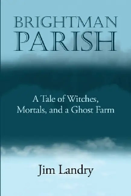 Brightman Parish: A Tale of Witches, Mortals and a Ghost Farm by Jim Landry