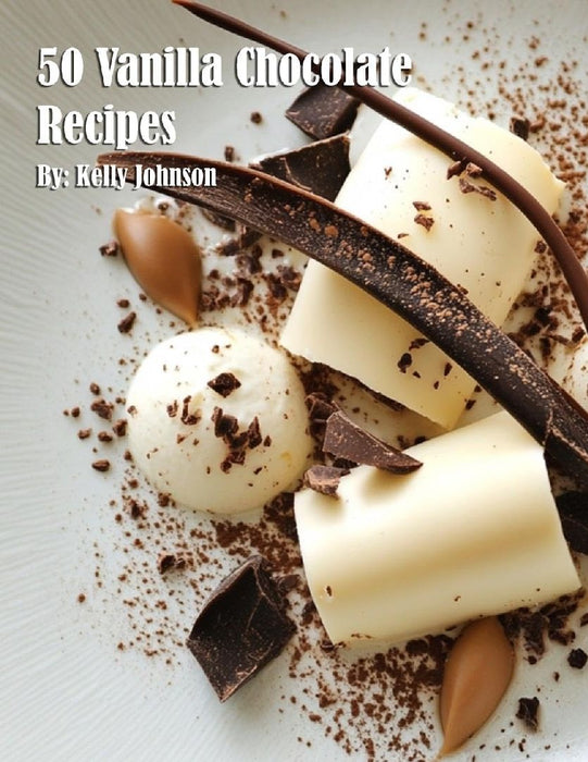 50 Vanilla Chocolate Recipes by Kelly Johnson