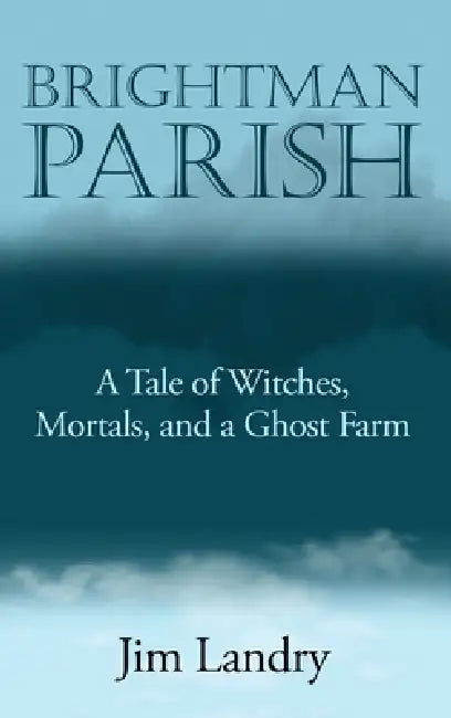 Brightman Parish: A Tale of Witches, Mortals and a Ghost Farm by Jim Landry