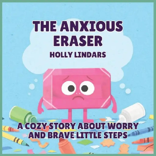 The Anxious Eraser: A Cozy Story About Worry and Brave Little Steps by Holly Lindars