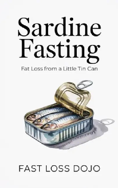 Sardine Fasting: Fat Loss from a Little Tin Can by Fast Loss Dojo