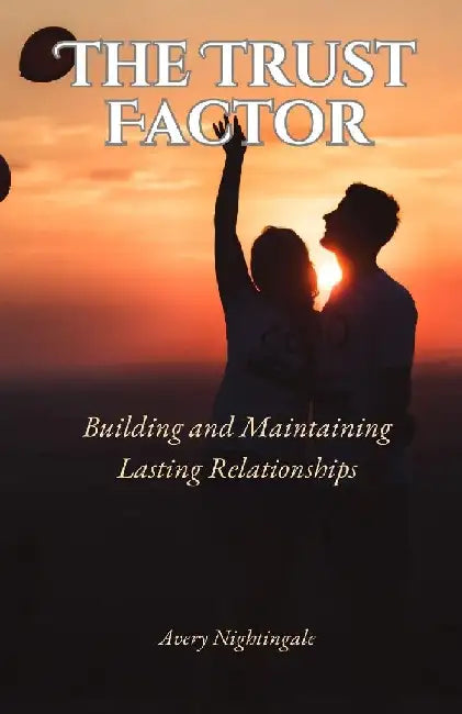 The Trust Factor: Building and Maintaining Lasting Relationships by Avery Nightingale