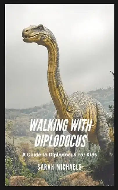 Walking with Diplodocus: A Guide to Diplodocus For Kids by Sarah Michaels