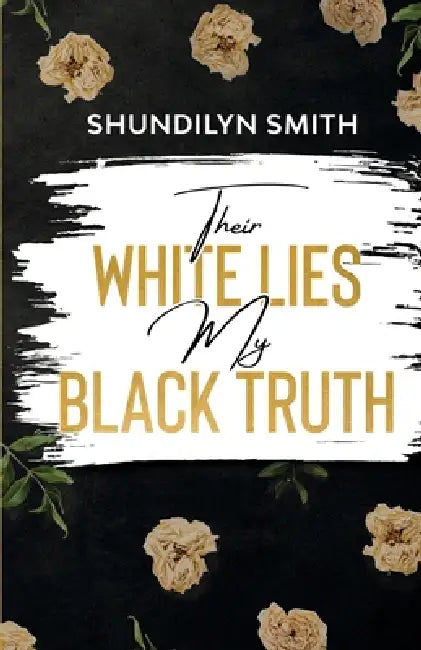 Their White Lies My Black Truth by Shundilyn Smith