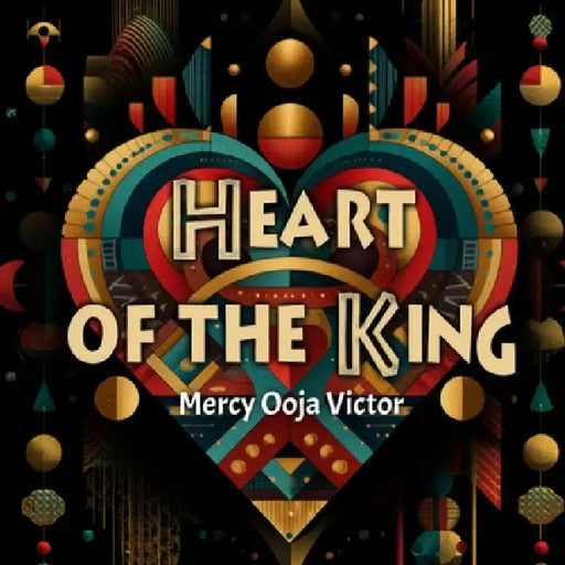 Heart of the King by Mercy Ooja Victor