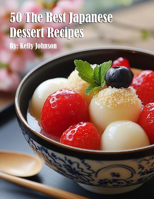 50 The Best Japanese Dessert Recipes by Kelly Johnson