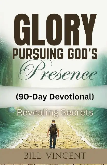 Glory Pursuing God's Presence (90-Day Devotional): Revealing Secrets by Bill Vincent