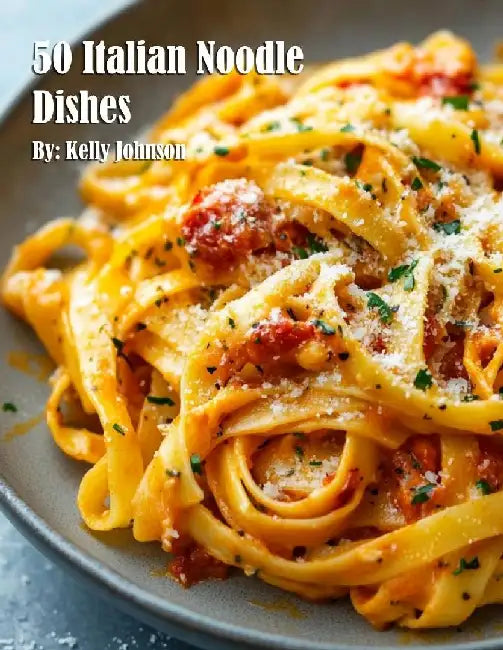 50 Italian Noodle Dishes by Kelly Johnson