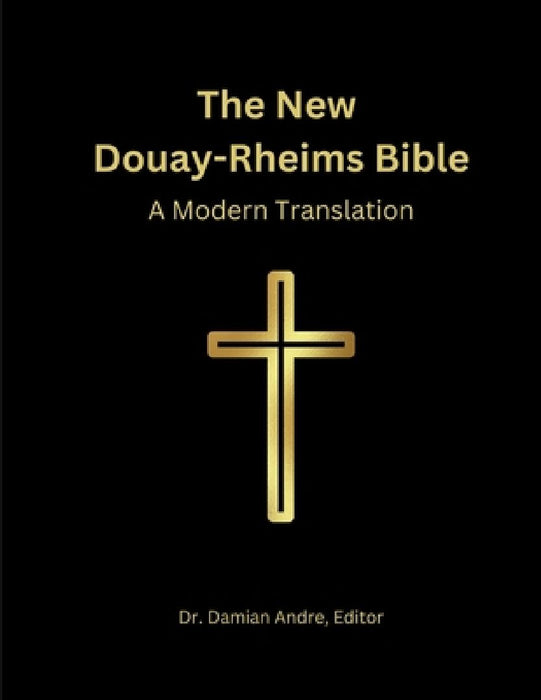 The New Douay-Rheims Bible: A Modern Translation by Damian Andre