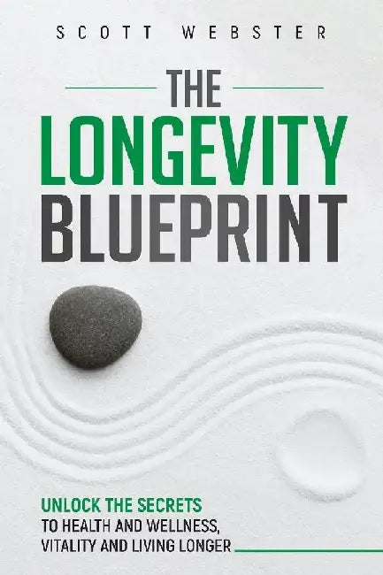 The Longevity Blueprint: Unlocking the Secrets to Health and Wellness, Vitality and Living Longer by Scott Webster