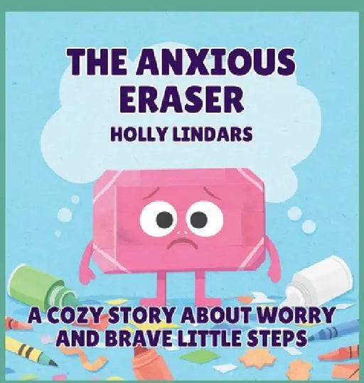 The Anxious Eraser: A Cozy Story About Worry and Brave Little Steps by Holly Lindars