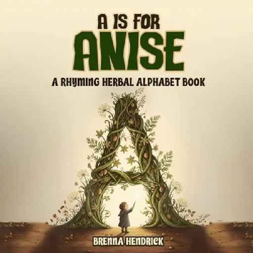 A is for Anise by Brenna T. Hendrick