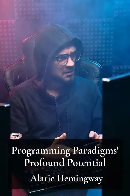 Programming Paradigms' Profound Potential: A Deep Dive Into Programming Languages And Their Underlying Principles by Alaric Hemingway