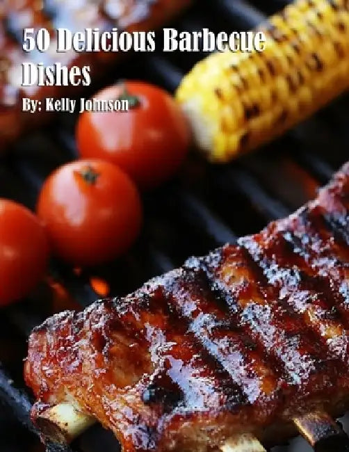 50 Delicious Barbecue Dishes by Kelly Johnson