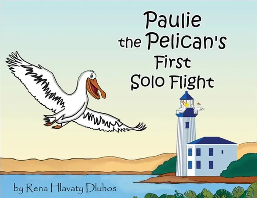 Paulie the Pelican's First Solo Flight by Rena Hlavaty Dluhos