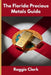 The Florida Precious Metals Guide: Gold and Silver Investing in Florida: How State Laws, Taxes, and Economic Conditions Affect Your Precious Metals St by Roggie Clark, Raj Clark