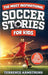 The Most Inspirational Soccer Stories For Kids: 15 Amazing & Inspiring True Tales From Soccer's Greatest Goalkeepers, Defenders & Midfielders by Armstrong, Terrence