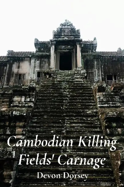 Cambodian Killing Fields' Carnage: The Khmer Rouge's Reign of Terror by Devon Dorsey