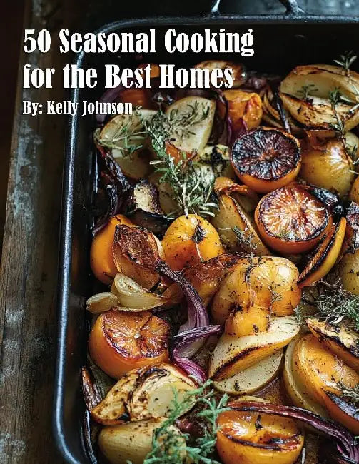 50 Seasonal Cooking for the Best Homes by Kelly Johnson