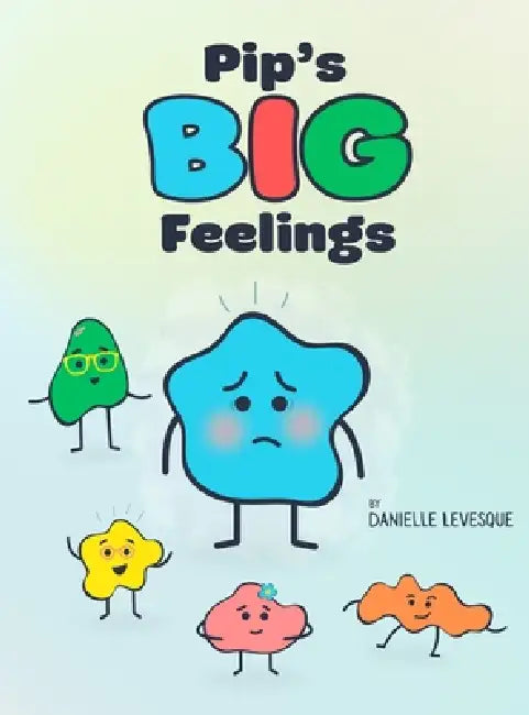Pip's Big Feelings: A Social Emotional Learning Story to Help Kids Understand and Manage Their Emotions by Danielle Levesque