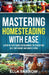 Mastering Homesteading with Ease: A Step-By-Step Guide for Beginners to Stress-Free Self-Sufficiency and Simple Living by Ella Farrow