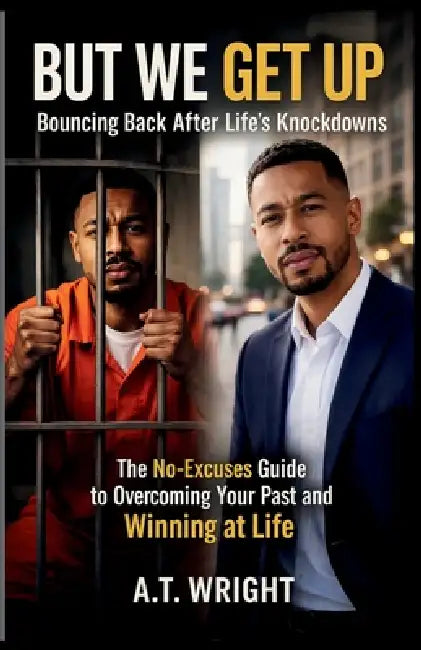 But We Get Up... Bouncing Back After Life's Knockdowns by A. T. Wright