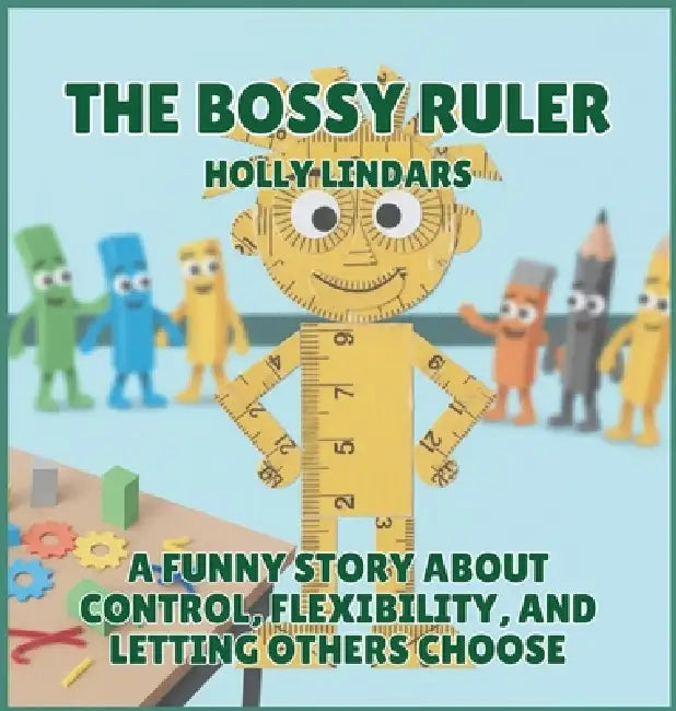 The Bossy Ruler: A Funny Story About Control, Flexibility, and Letting Others Choose by Holly Lindars