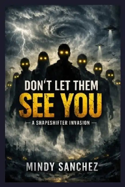 Don't Let Them See You: A Shapeshifter Invasion by Mindy Sanchez