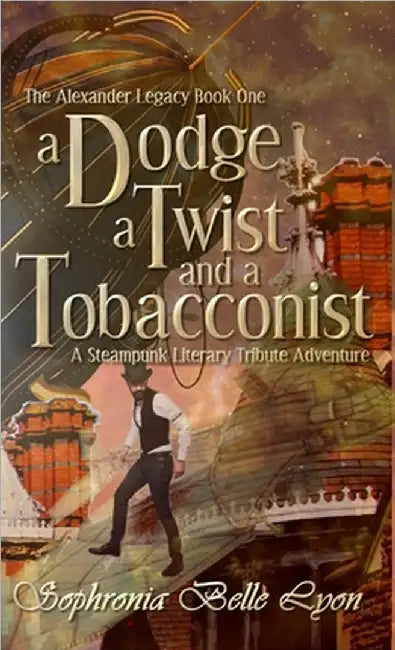 A Dodge, a Twist and a Tobacconist: A Steampunk Literary Tribute Adventure by Lyon, Sophronia Belle