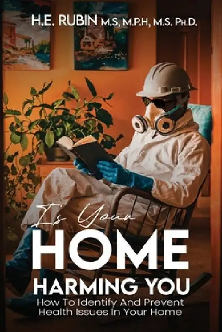 Is Your Home Harming You?: How To Identify and Prevent Health Issues in Your Home by H. E. Rubin