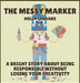 The Messy Marker: A Bright Story About Being Responsible Without Losing Your Creativity by Holly Lindars