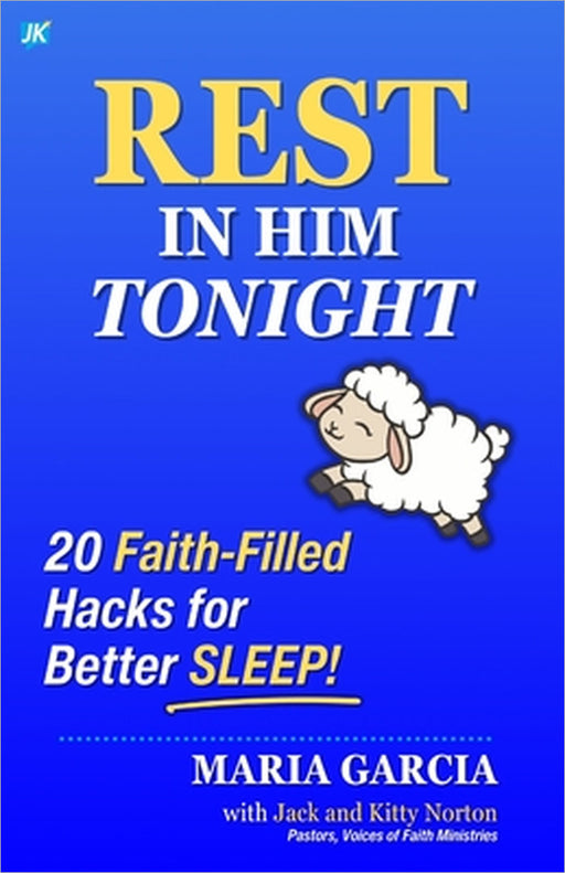 Rest in Him Tonight: 20 Faith-Filled Hacks for Better Sleep by Maria Garcia, Jack Norton, Kitty Norton