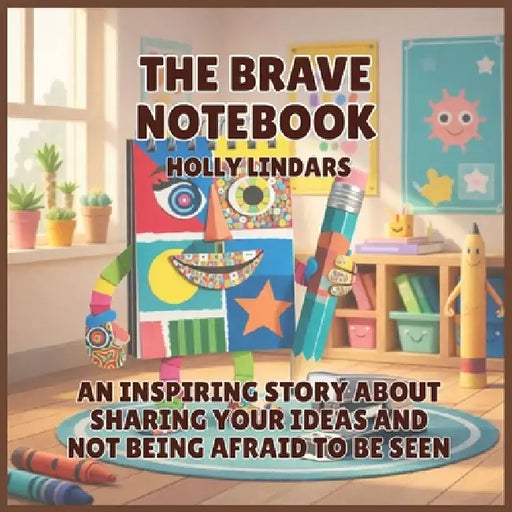 The Brave Notebook: An Inspiring Story About Sharing Your Ideas and Not Being Afraid to Be Seen by Holly Lindars