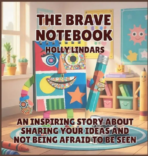 The Brave Notebook: An Inspiring Story About Sharing Your Ideas and Not Being Afraid to Be Seen by Holly Lindars