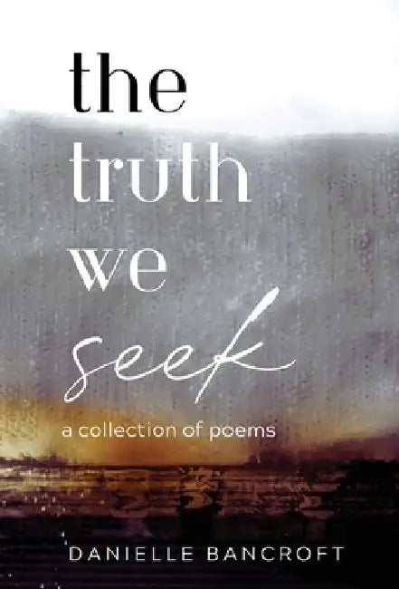 The Truth We Seek by Danielle Bancroft