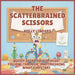 The Scatterbrained Scissors: A Silly Story About Focus, Follow-Through, and Finishing What You Start by Holly Lindars