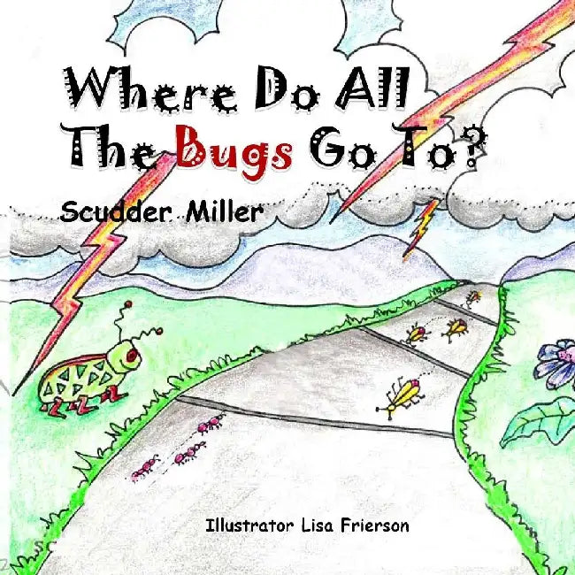 Where Do All The Bugs Go To?: (When The Bad Weather Comes) by Scudder Miller