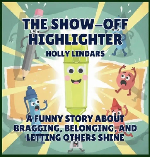 The Show-Off Highlighter: A Funny Story About Bragging, Belonging, and Letting Others Shine by Holly Lindars