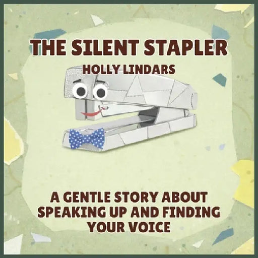The Silent Stapler: A Gentle Story About Speaking Up and Finding Your Voice by Holly Lindars
