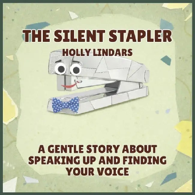 The Silent Stapler: A Gentle Story About Speaking Up and Finding Your Voice by Holly Lindars