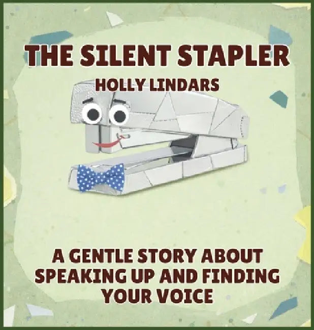 The Silent Stapler: A Gentle Story About Speaking Up and Finding Your Voice by Holly Lindars
