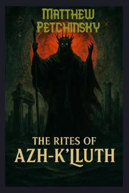 The Rites of Azh-K'luth by Matthew Petchinsky