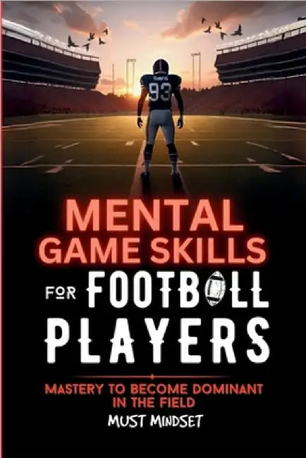 Mental Game Skills for Football Players: Mastery to Become Dominant in the Field by Mindset Press