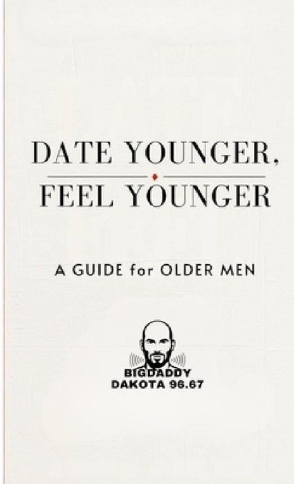 Date Young, Feel Young: A Guide for Older Men by Big Daddy Dakota 96 67