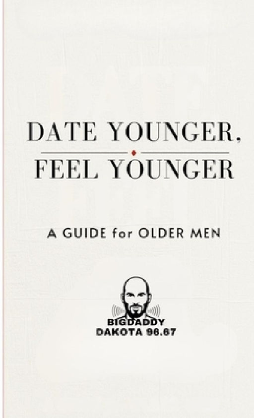 Date Young, Feel Young: A Guide for Older Men by Big Daddy Dakota 96 67